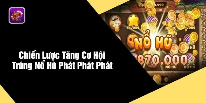 Chiến thuật chơi game Nổ Hũ Phát Phát dễ thắng Chiến thuật chơi game Nổ Hũ Phát Phát dễ thắng